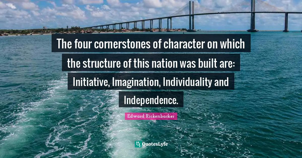 Individuality Quotes: "The four cornerstones of character on which the structure of this nation was built are: Initiative, Imagination, Individuality and Independence."