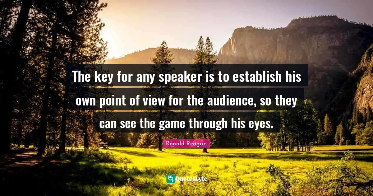 The key for any speaker is to establish his own point of view for the audience, so they can see the game through his eyes.