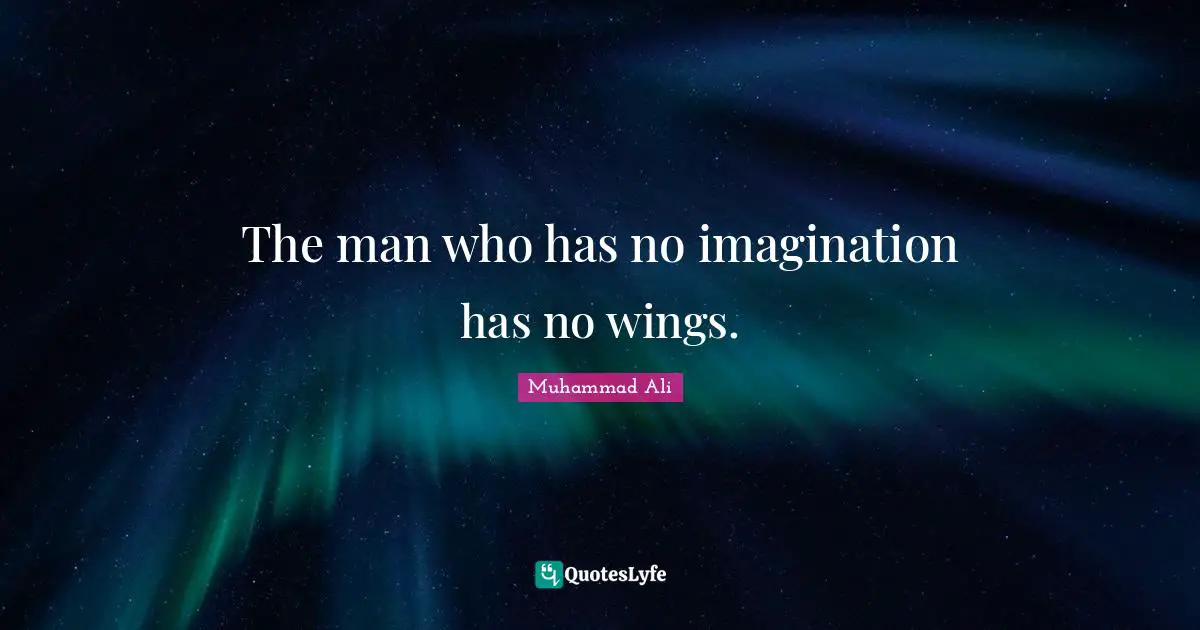 The man who has no imagination has no wings.
