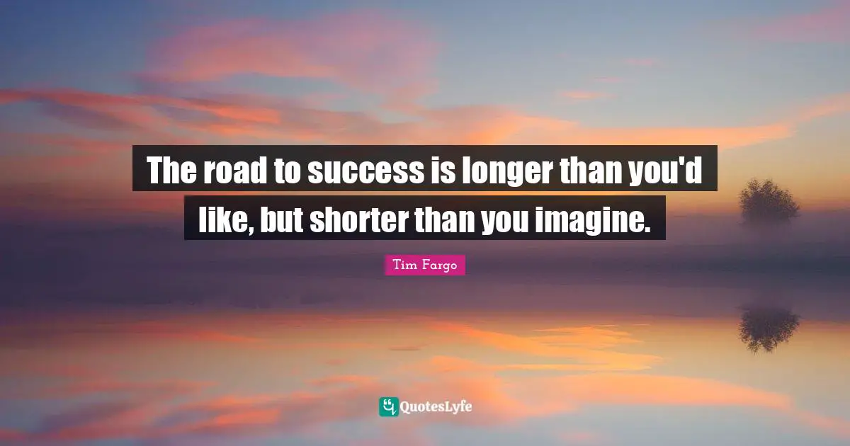 Successful Mind Quotes: "The road to success is longer than you'd like, but shorter than you imagine."