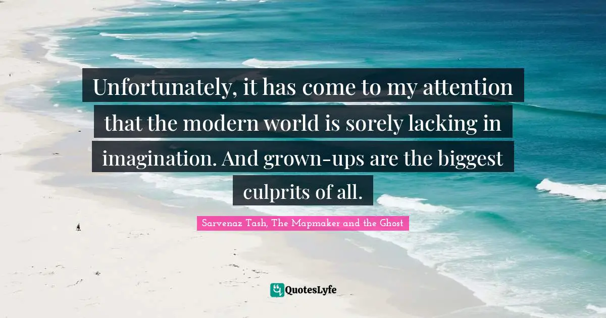 Unfortunately, it has come to my attention that the modern world is sorely lacking in imagination. And grown-ups are the biggest culprits of all.