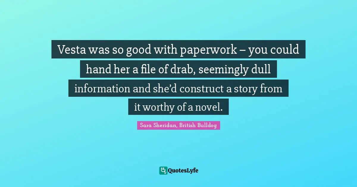 Vesta was so good with paperwork – you could hand her a file of drab, seemingly dull information and she’d construct a story from it worthy of a novel.
