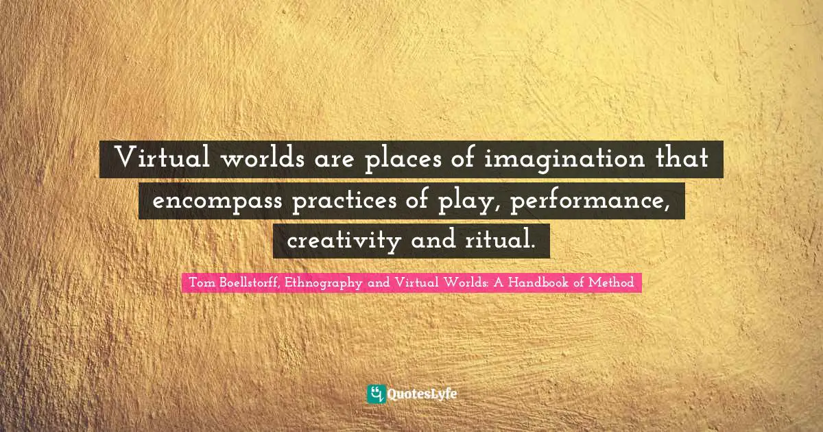 Virtual worlds are places of imagination that encompass practices of play, performance, creativity and ritual.