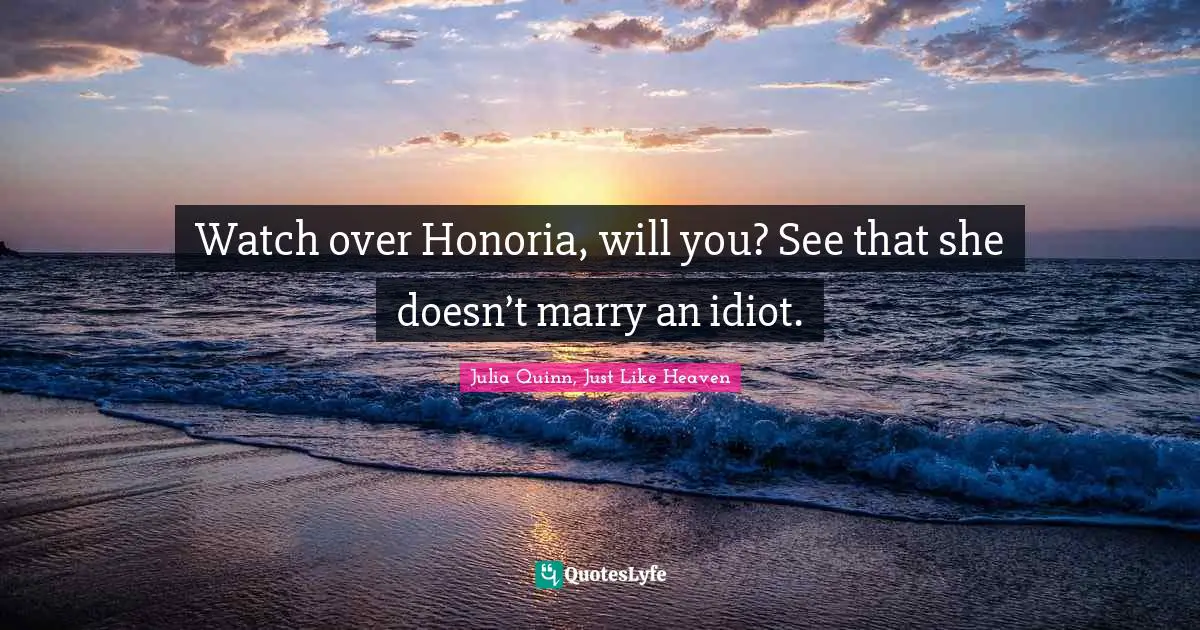 Watch over Honoria, will you? See that she doesn’t marry an idiot.
