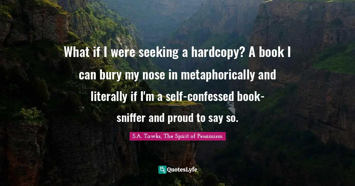 What if I were seeking a hardcopy? A book I can bury my nose in metaphorically and literally if I'm a self-confessed book-sniffer and proud to say so.