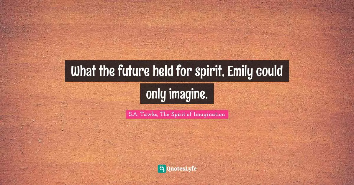 What the future held for spirit, Emily could only imagine.