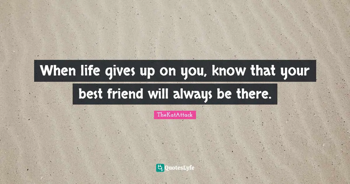 Bffs Quotes: "When life gives up on you, know that your best friend will always be there."