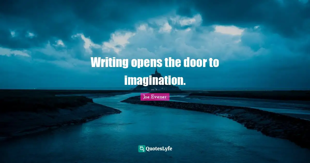 Imagination Writing Quotes: "Writing opens the door to imagination."