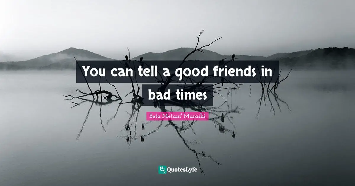 You can tell a good friends in bad times