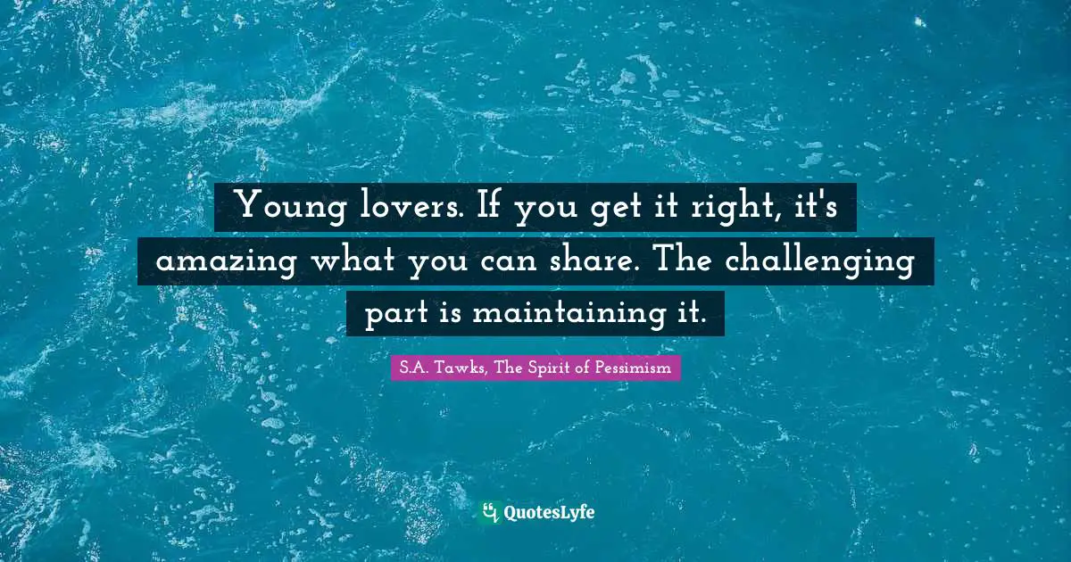 Young lovers. If you get it right, it's amazing what you can share. The challenging part is maintaining it.