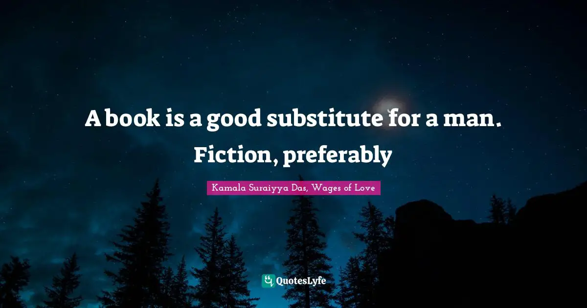 A book is a good substitute for a man. Fiction, preferably