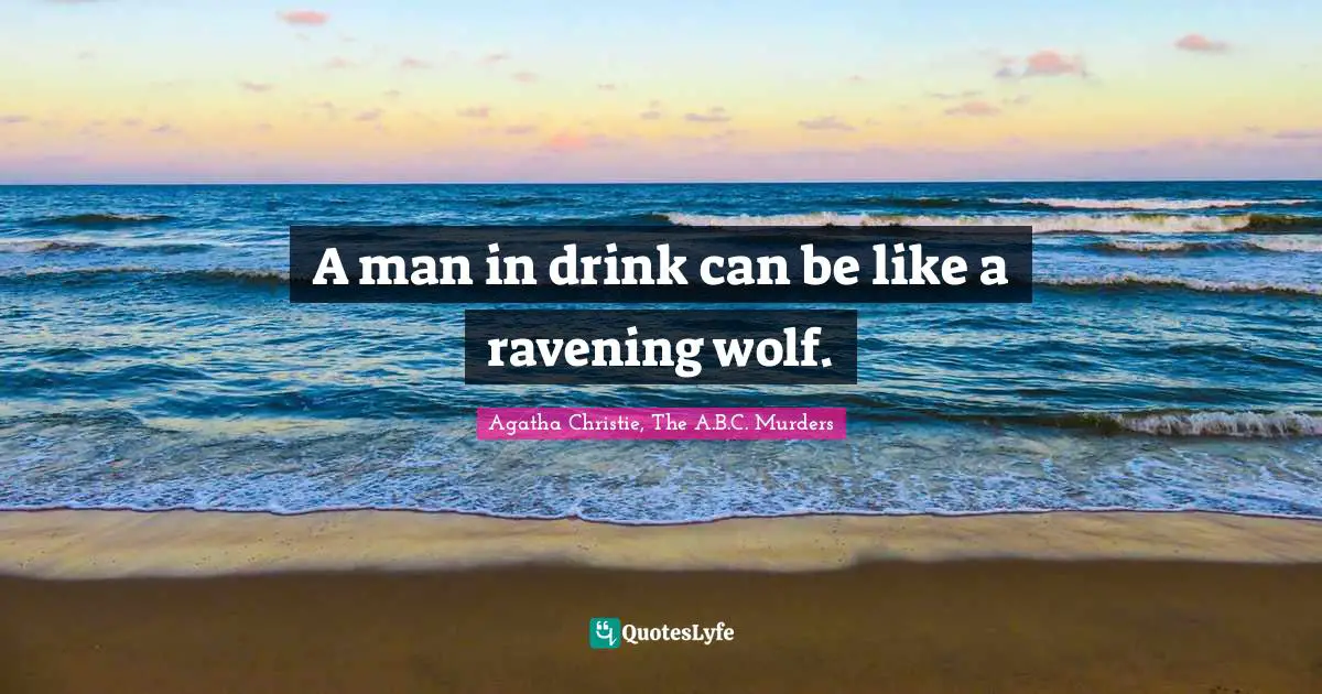 A man in drink can be like a ravening wolf.