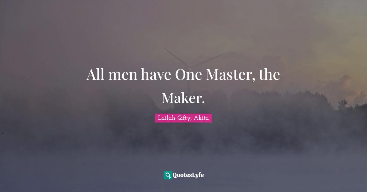 All men have One Master, the Maker.