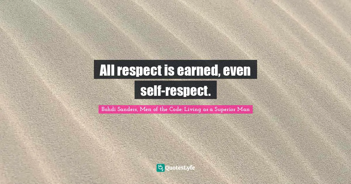 All respect is earned, even self-respect.