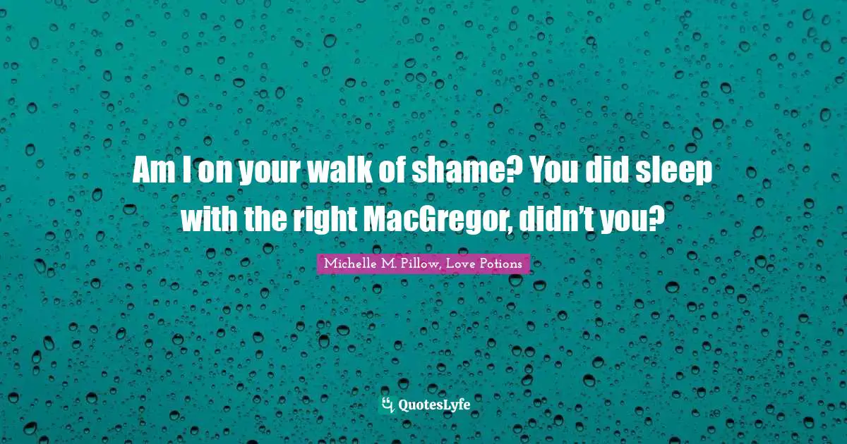 Am I on your walk of shame? You did sleep with the right MacGregor, didn’t you?