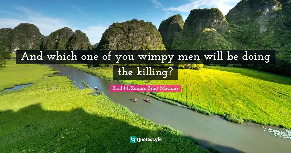 Wimpy Quotes: "And which one of you wimpy men will be doing the killing?"
