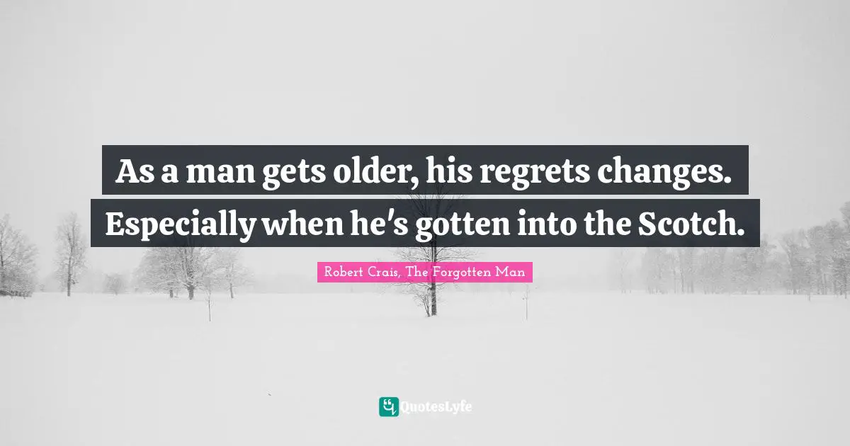 As a man gets older, his regrets changes. Especially when he's gotten into the Scotch.