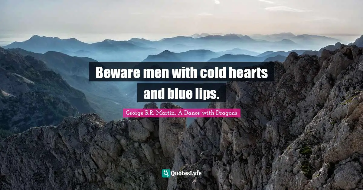 George R.R. Martin, A Dance With Dragons Quotes: "Beware men with cold hearts and blue lips."