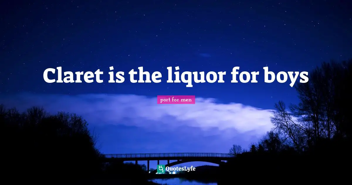 Claret is the liquor for boys