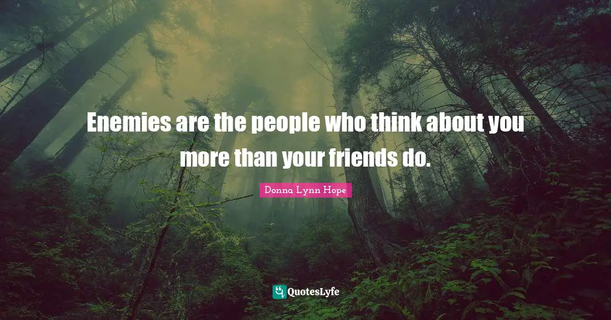 Enemies are the people who think about you more than your friends do.