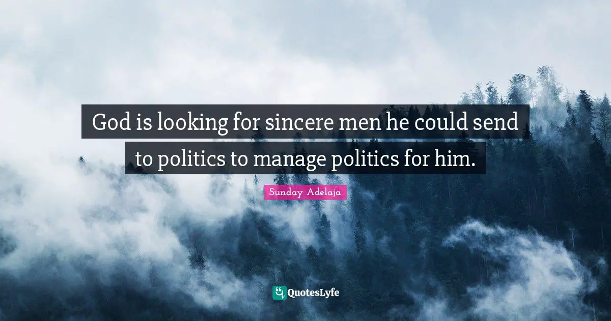 Sunday Adelaja Quotes: "God is looking for sincere men he could send to politics to manage politics for him."