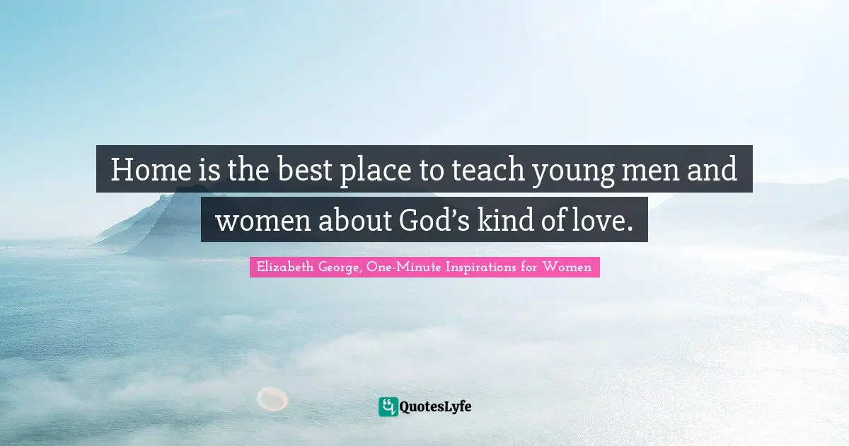 Home is the best place to teach young men and women about God’s kind of love.