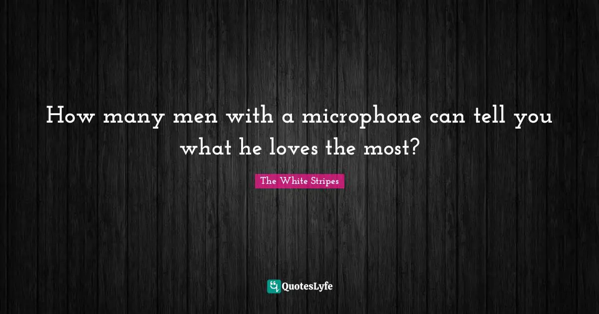 How many men with a microphone can tell you what he loves the most?
