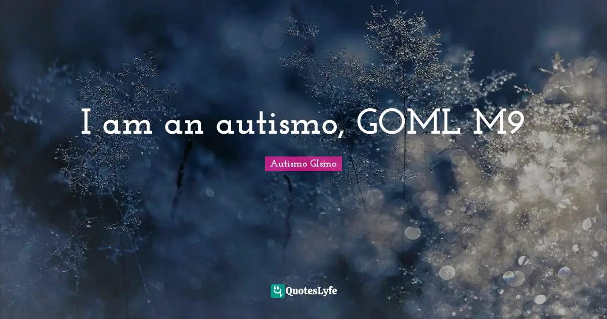 I am an autismo, GOML M9