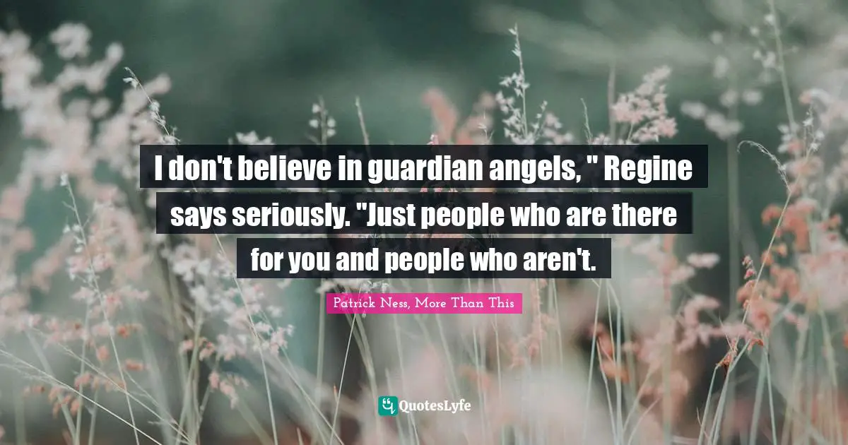 I don't believe in guardian angels, " Regine says seriously. "Just people who are there for you and people who aren't.