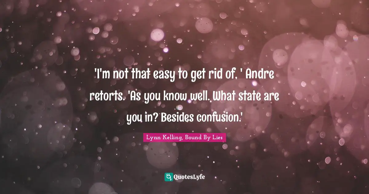 'I'm not that easy to get rid of, ' Andre retorts. 'As you know well. What state are you in? Besides confusion.'