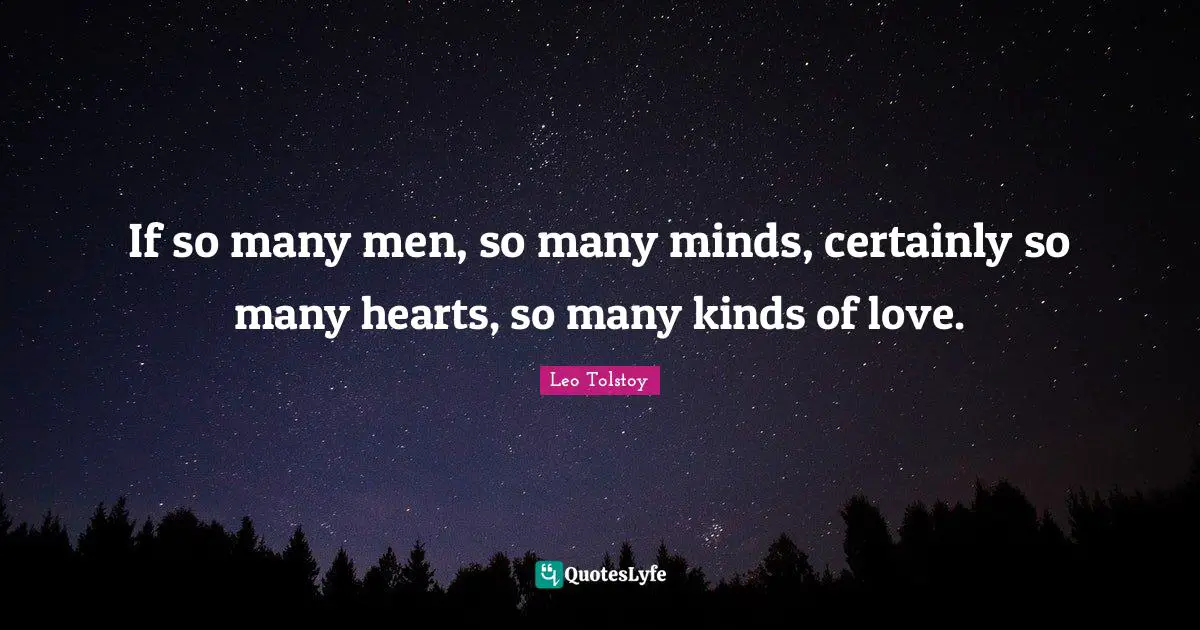 If so many men, so many minds, certainly so many hearts, so many kinds of love.