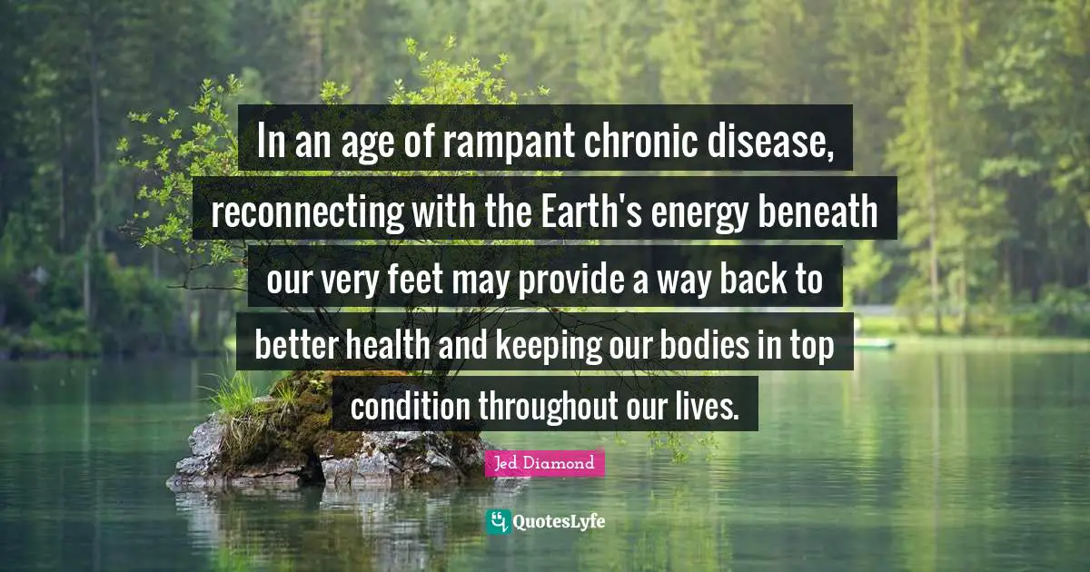 In an age of rampant chronic disease, reconnecting with the Earth's energy beneath our very feet may provide a way back to better health and keeping our bodies in top condition throughout our lives.