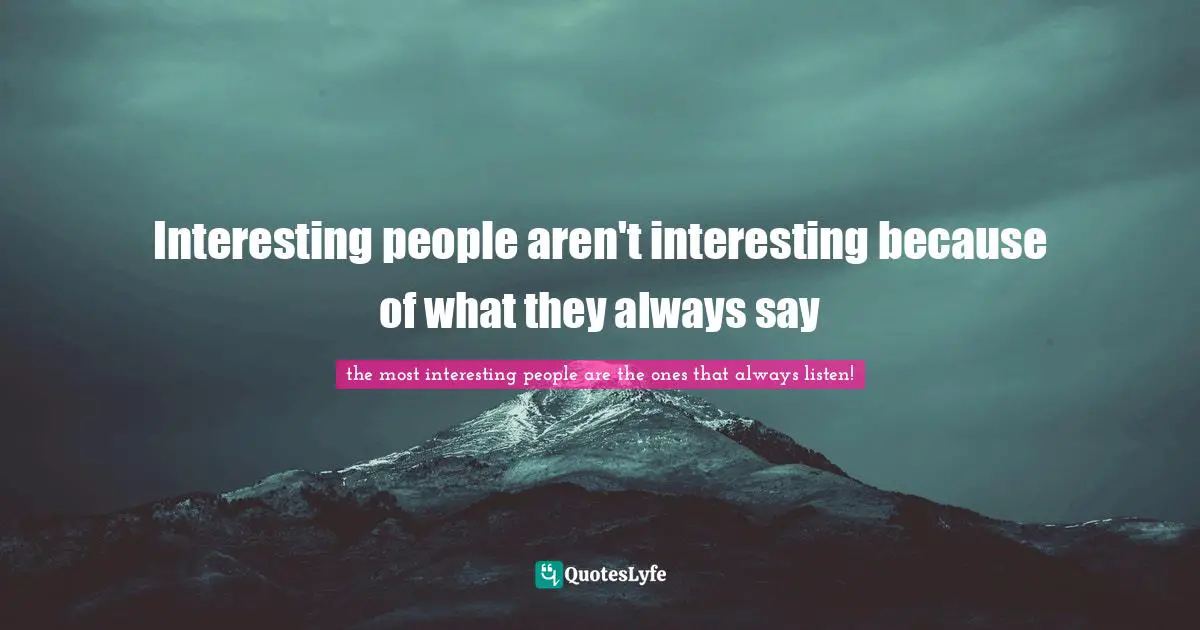 Interesting people aren't interesting because of what they always say