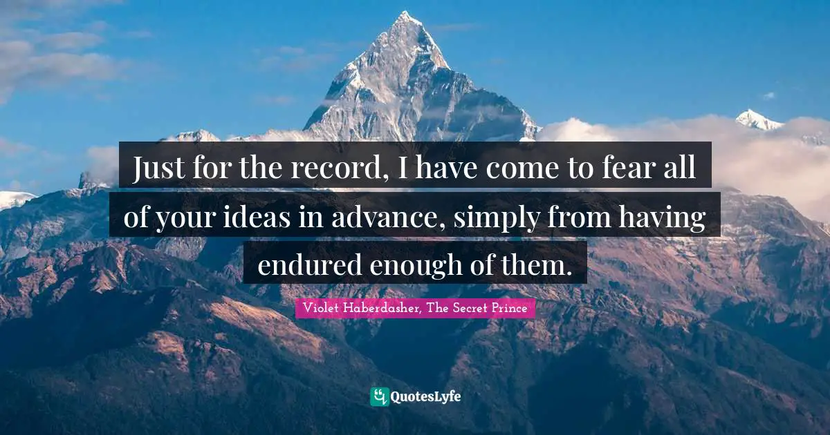 Just for the record, I have come to fear all of your ideas in advance, simply from having endured enough of them.
