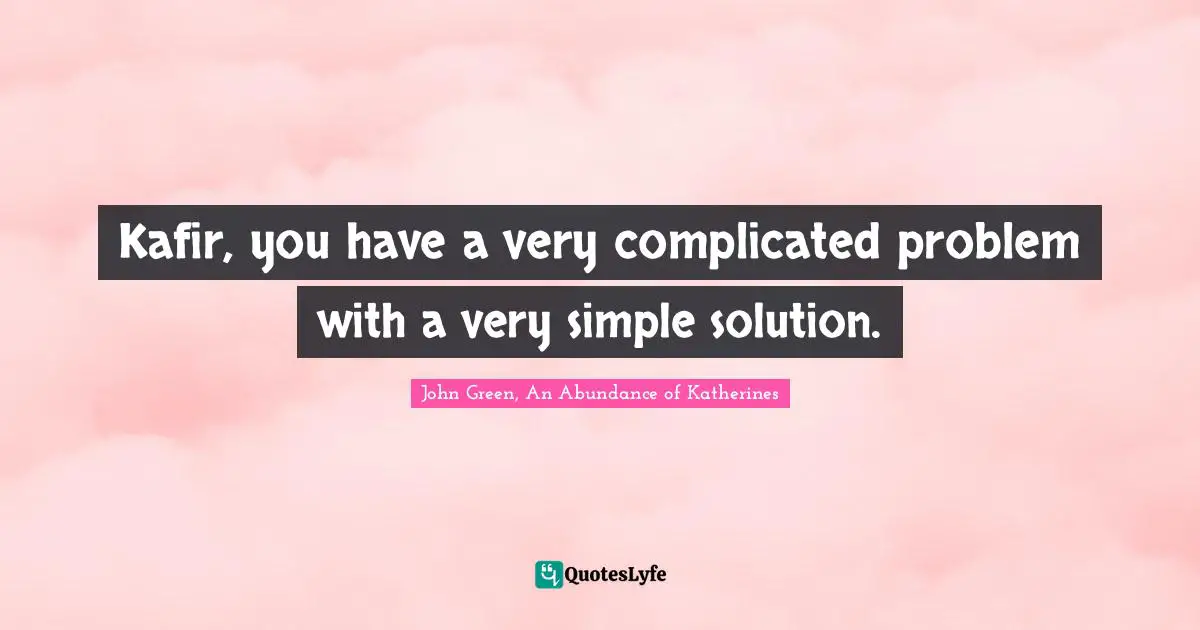 Kafir, you have a very complicated problem with a very simple solution.