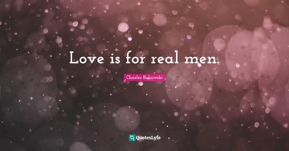 Love is for real men.
