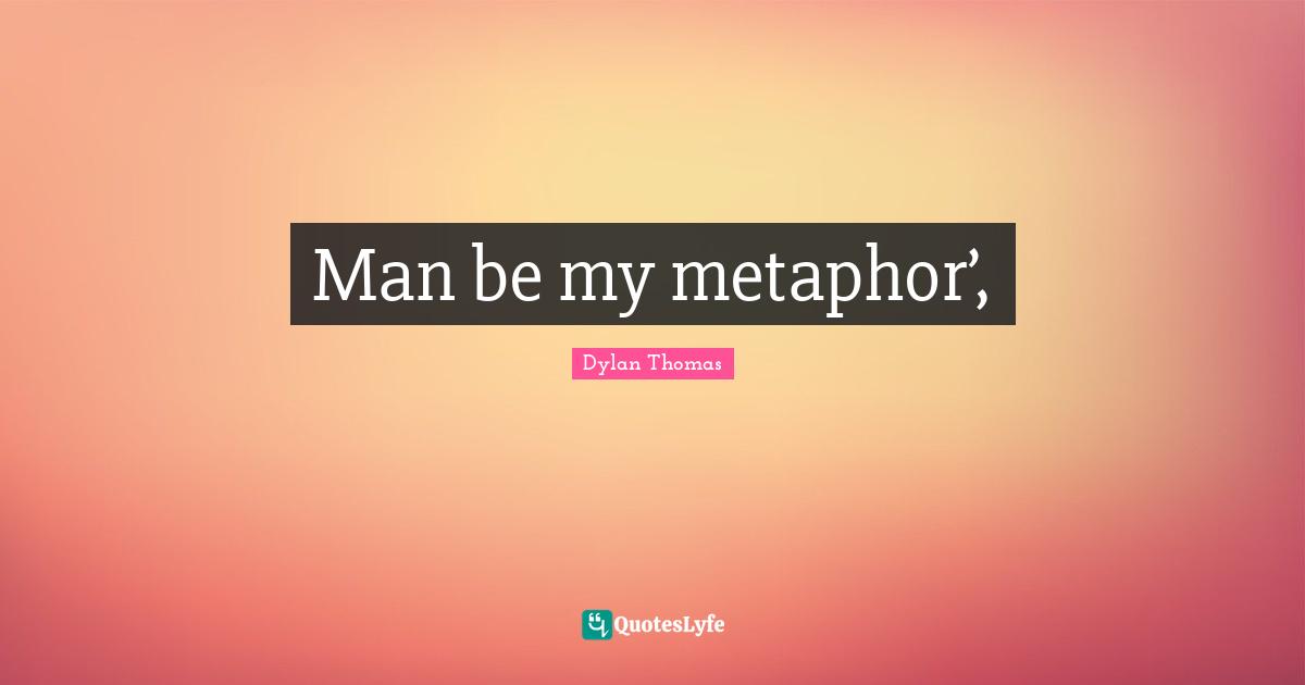 Man be my metaphor’, 