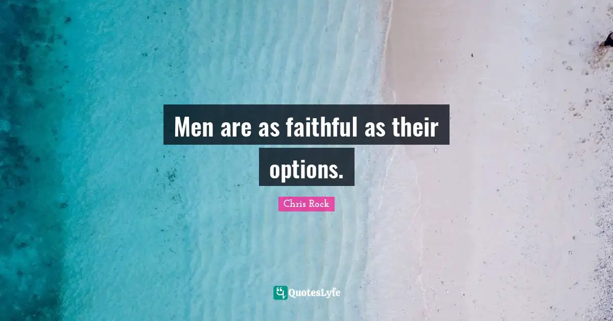 Men are as faithful as their options.