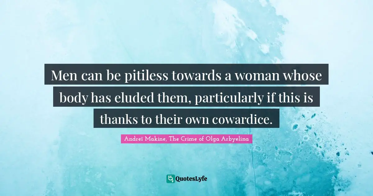 Men can be pitiless towards a woman whose body has eluded them, particularly if this is thanks to their own cowardice.