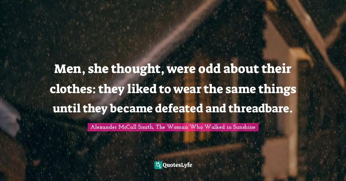 Men, she thought, were odd about their clothes: they liked to wear the same things until they became defeated and threadbare.