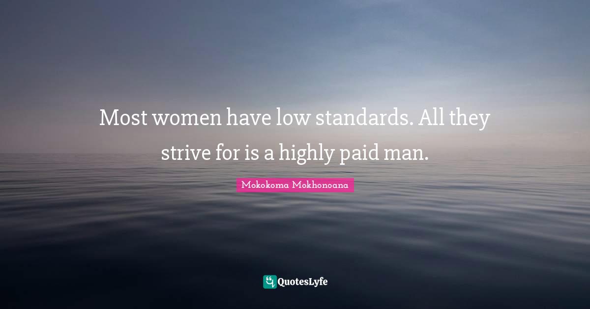 Mokokoma Mokhonoana Quotes: Most women have low standards. All they strive for is a highly paid man.