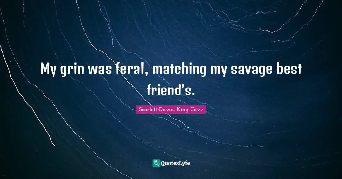 My grin was feral, matching my savage best friend’s.