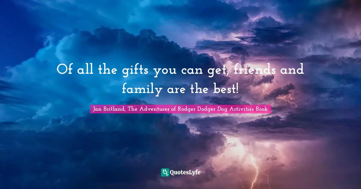 Of all the gifts you can get, friends and family are the best!