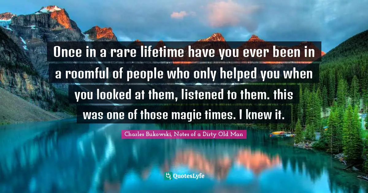 Once in a rare lifetime have you ever been in a roomful of people who only helped you when you looked at them, listened to them. this was one of those magic times. I knew it.