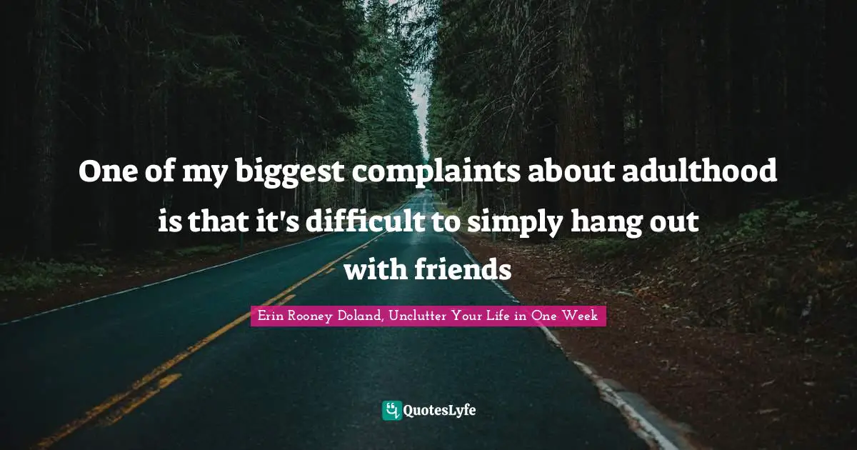 One of my biggest complaints about adulthood is that it's difficult to simply hang out with friends