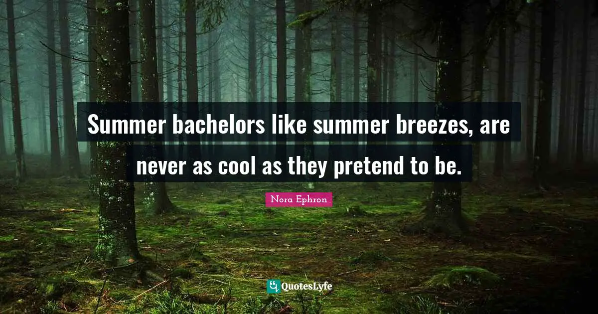 Summer bachelors like summer breezes, are never as cool as they pretend to be.