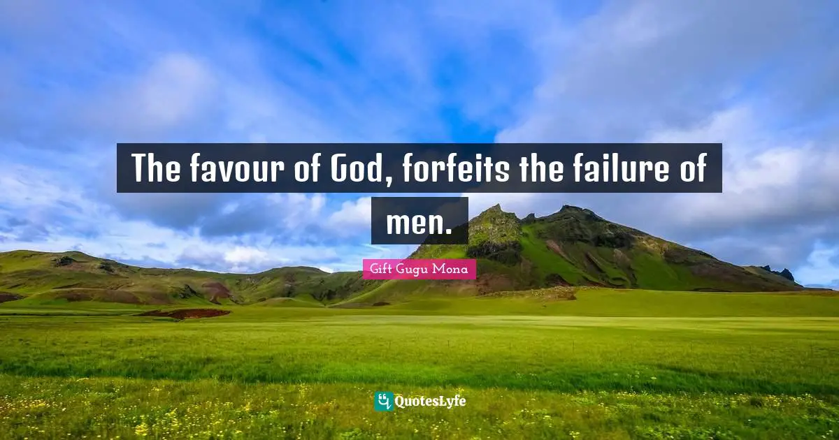 Gift Gugu Mona Quotes: The favour of God, forfeits the failure of men.