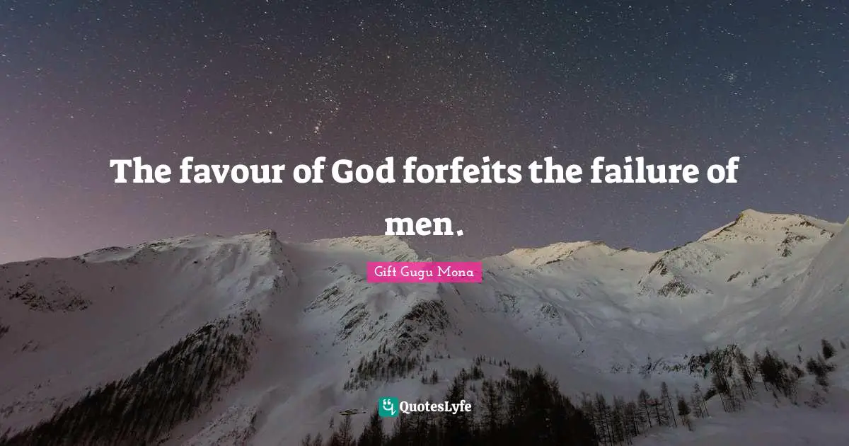 Gift Gugu Mona Quotes: The favour of God forfeits the failure of men.