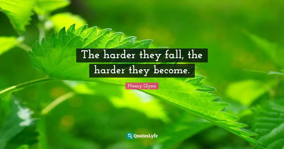 The harder they fall, the harder they become.