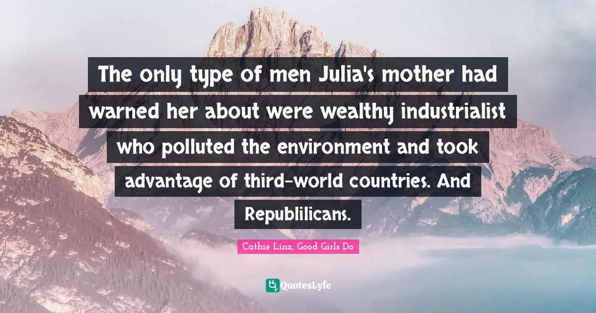 The only type of men Julia's mother had warned her about were wealthy industrialist who polluted the environment and took advantage of third-world countries. And Republilicans.